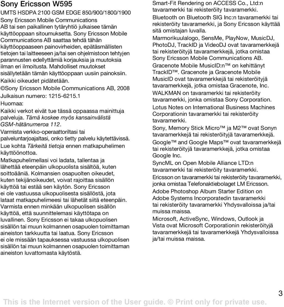 korjauksia ja muutoksia ilman eri ilmoitusta. Mahdolliset muutokset sisällytetään tämän käyttöoppaan uusiin painoksiin. Kaikki oikeudet pidätetään.