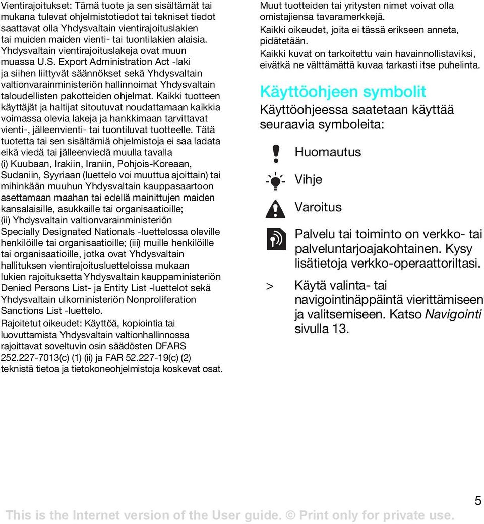 Export Administration Act -laki ja siihen liittyvät säännökset sekä Yhdysvaltain valtionvarainministeriön hallinnoimat Yhdysvaltain taloudellisten pakotteiden ohjelmat.