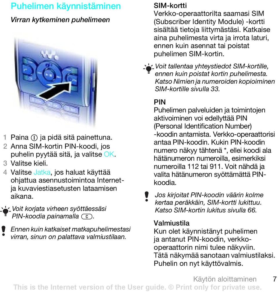 Ennen kuin katkaiset matkapuhelimestasi virran, sinun on palattava valmiustilaan. SIM-kortti Verkko-operaattorilta saamasi SIM (Subscriber Identity Module) -kortti sisältää tietoja liittymästäsi.