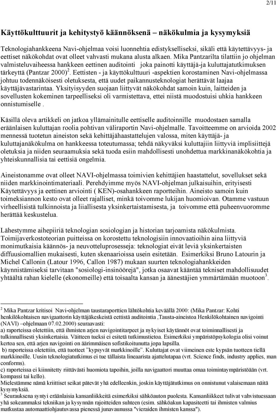 Eettisten - ja käyttökulttuuri -aspektien korostaminen Navi-ohjelmassa johtuu todennäköisesti oletuksesta, että uudet paikannusteknologiat herättävät laajaa käyttäjävastarintaa.