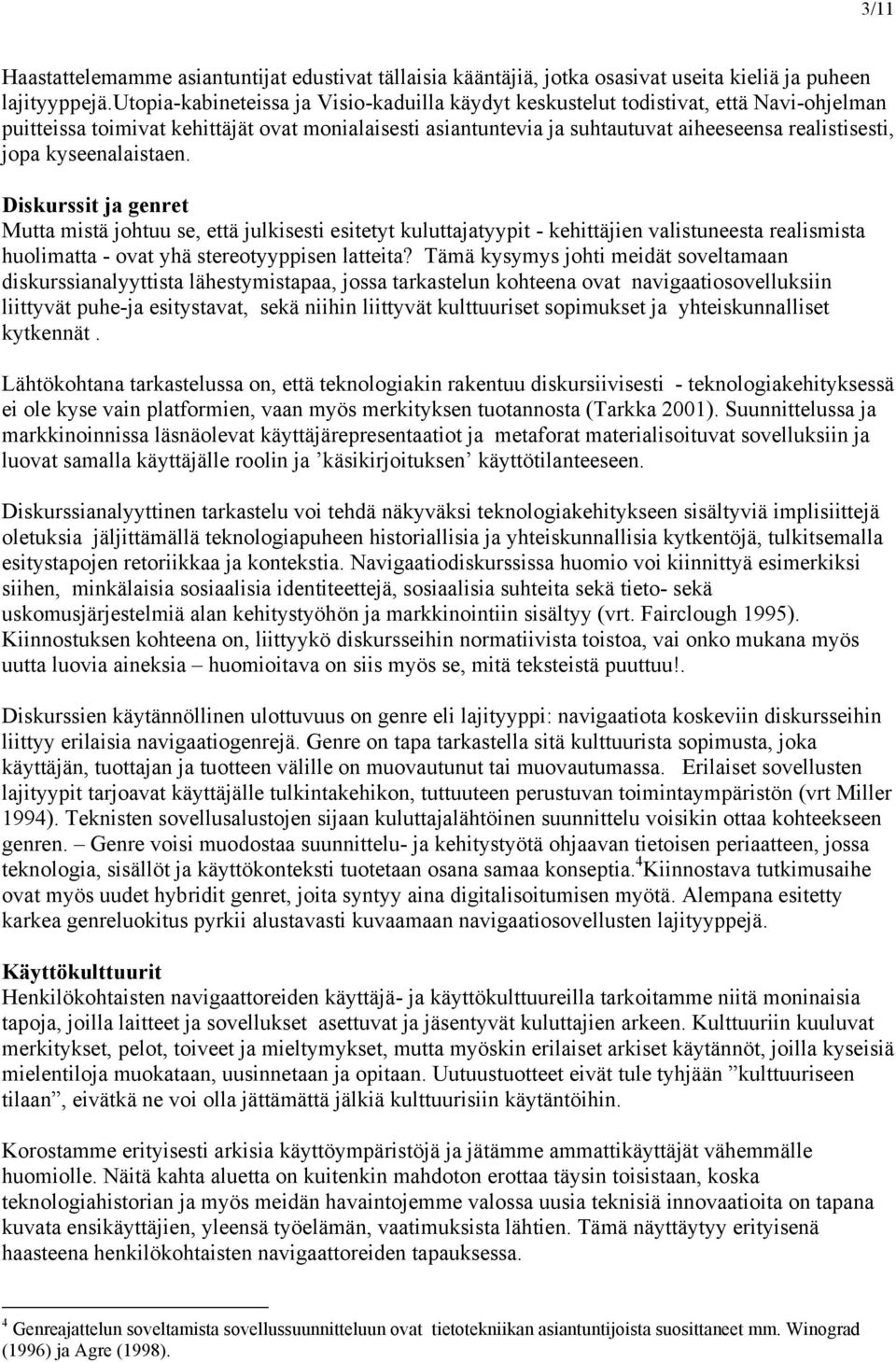 kyseenalaistaen. Diskurssit ja genret Mutta mistä johtuu se, että julkisesti esitetyt kuluttajatyypit - kehittäjien valistuneesta realismista huolimatta - ovat yhä stereotyyppisen latteita?