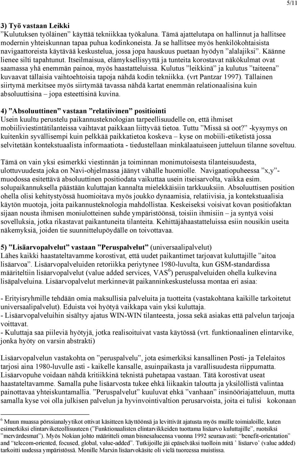 Itseilmaisua, elämyksellisyyttä ja tunteita korostavat näkökulmat ovat saamassa yhä enemmän painoa, myös haastatteluissa.