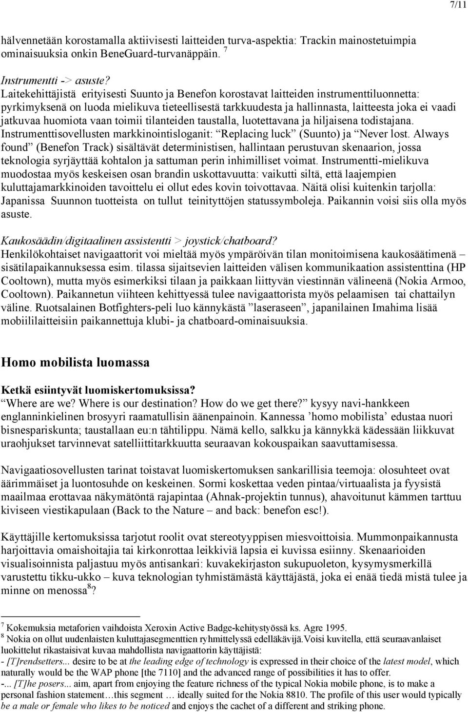 jatkuvaa huomiota vaan toimii tilanteiden taustalla, luotettavana ja hiljaisena todistajana. Instrumenttisovellusten markkinointisloganit: Replacing luck (Suunto) ja Never lost.