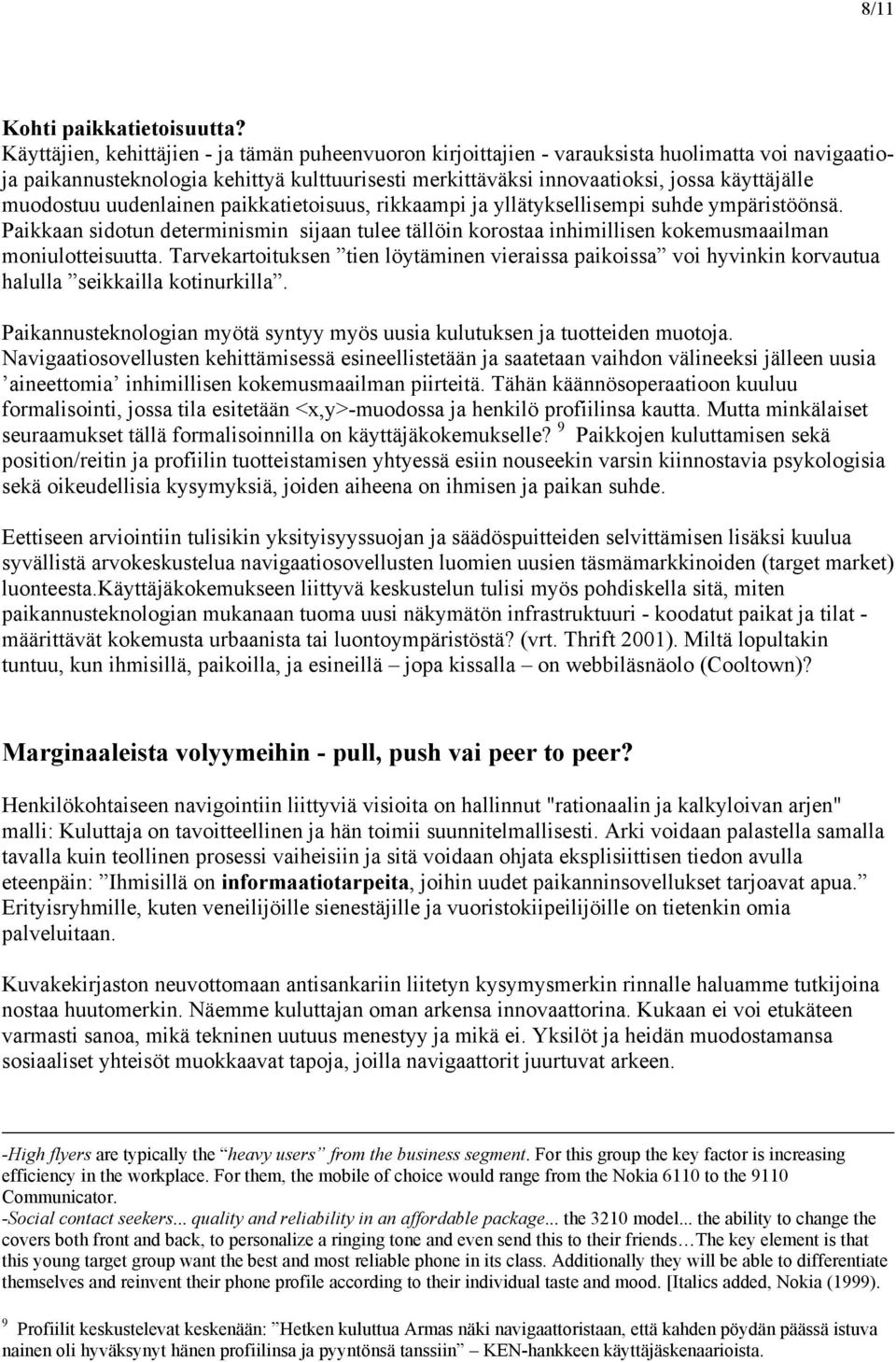 muodostuu uudenlainen paikkatietoisuus, rikkaampi ja yllätyksellisempi suhde ympäristöönsä. Paikkaan sidotun determinismin sijaan tulee tällöin korostaa inhimillisen kokemusmaailman moniulotteisuutta.