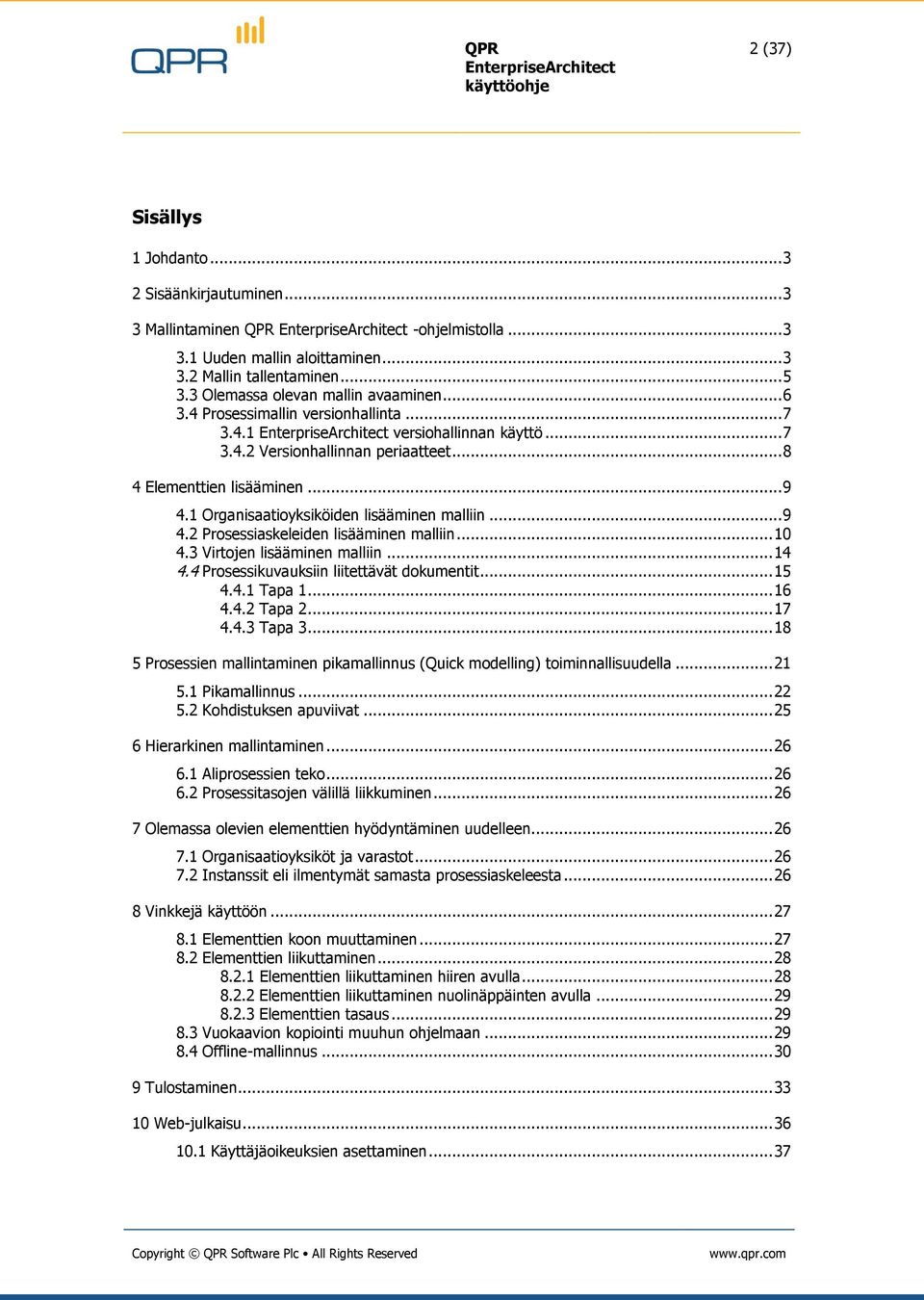 1 Organisaatioyksiköiden lisääminen malliin... 9 4.2 Prosessiaskeleiden lisääminen malliin... 10 4.3 Virtojen lisääminen malliin... 14 4.4 Prosessikuvauksiin liitettävät dokumentit... 15 4.4.1 Tapa 1.