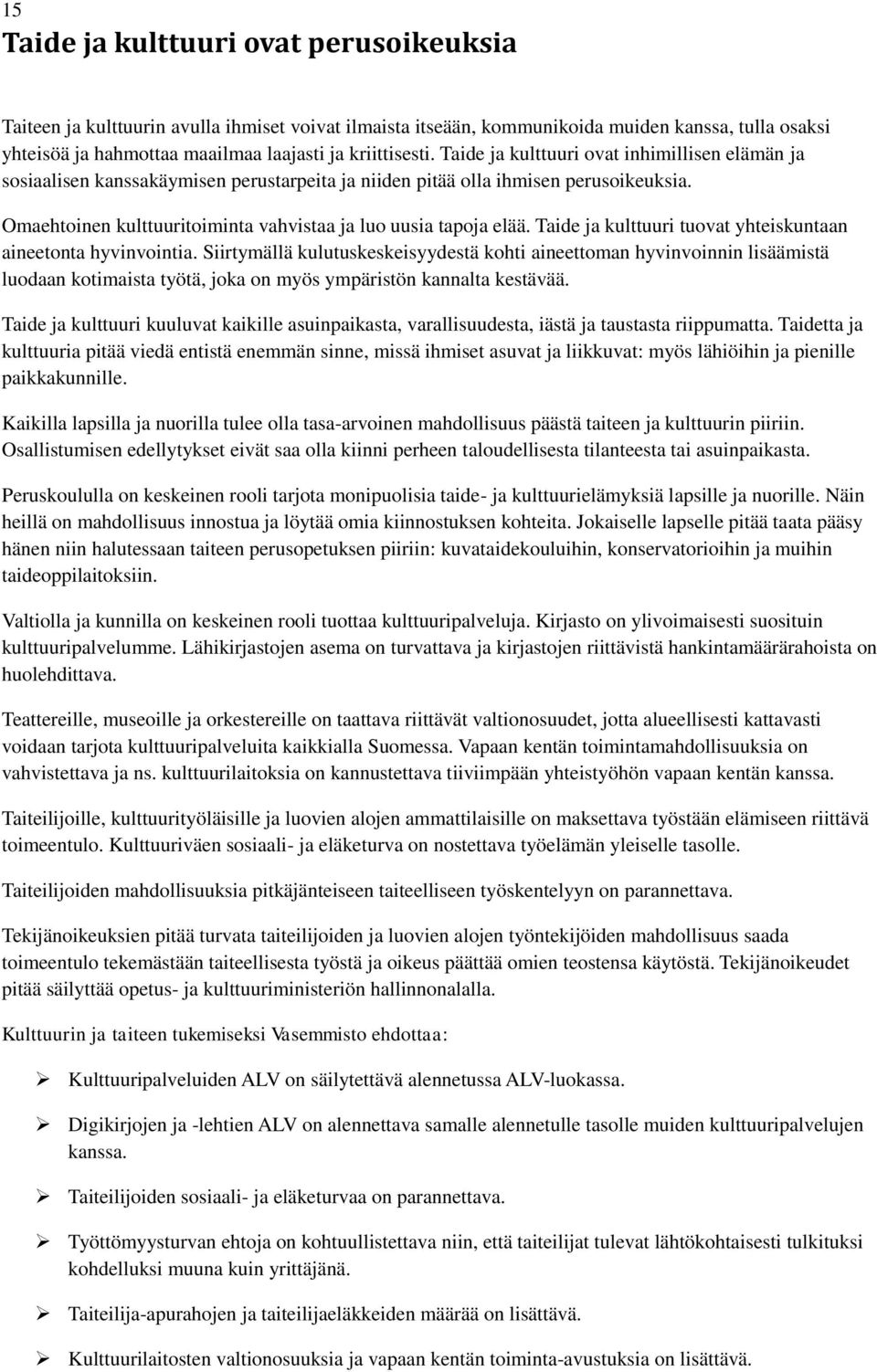 Omaehtoinen kulttuuritoiminta vahvistaa ja luo uusia tapoja elää. Taide ja kulttuuri tuovat yhteiskuntaan aineetonta hyvinvointia.