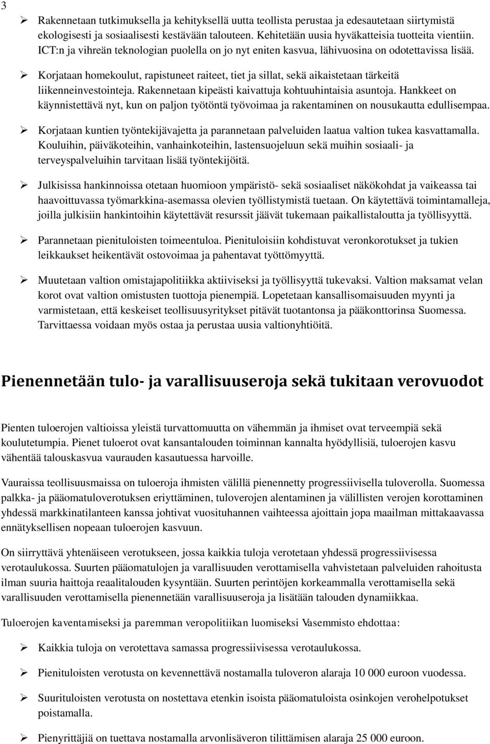 Korjataan homekoulut, rapistuneet raiteet, tiet ja sillat, sekä aikaistetaan tärkeitä liikenneinvestointeja. Rakennetaan kipeästi kaivattuja kohtuuhintaisia asuntoja.