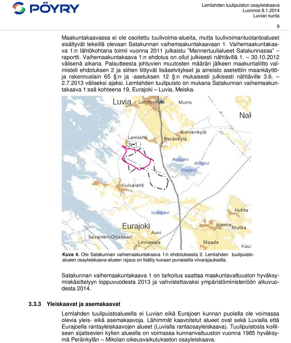 Palautteesta johtuvien muutosten määrän jälkeen maakuntaliitto valmisteli ehdotuksen 2 ja siihen liittyvät lisäselvitykset ja aineisto asetettiin maankäyttöja rakennuslain 65 :n ja -asetuksen 12 :n