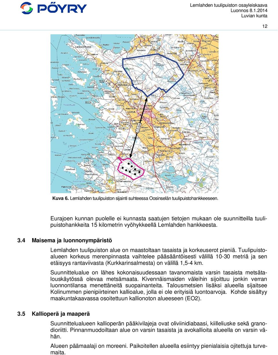 4 Maisema ja luonnonympäristö Lemlahden tuulipuiston alue on maastoltaan tasaista ja korkeuserot pieniä.