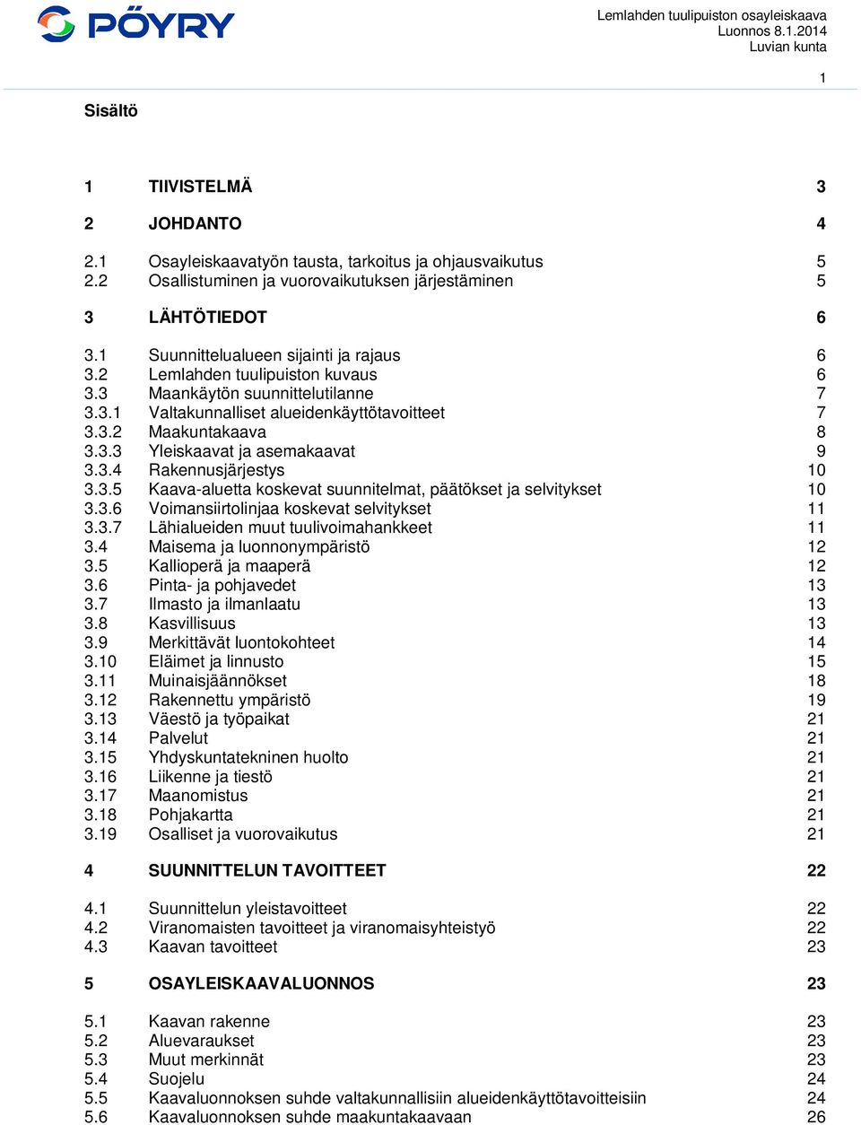 3.4 Rakennusjärjestys 10 3.3.5 Kaava-aluetta koskevat suunnitelmat, päätökset ja selvitykset 10 3.3.6 Voimansiirtolinjaa koskevat selvitykset 11 3.3.7 Lähialueiden muut tuulivoimahankkeet 11 3.