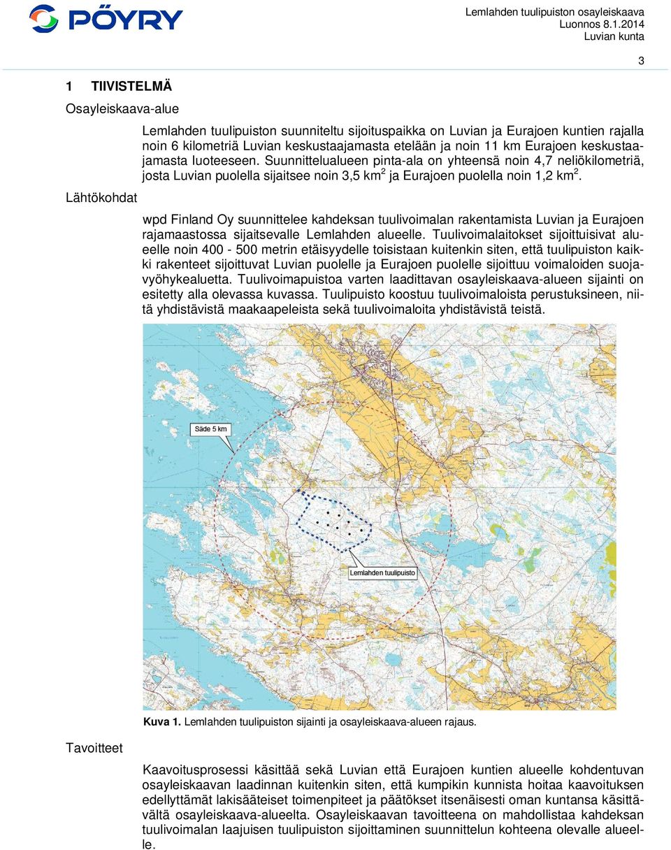 Suunnittelualueen pinta-ala on yhteensä noin 4,7 neliökilometriä, josta Luvian puolella sijaitsee noin 3,5 km 2 ja Eurajoen puolella noin 1,2 km 2.