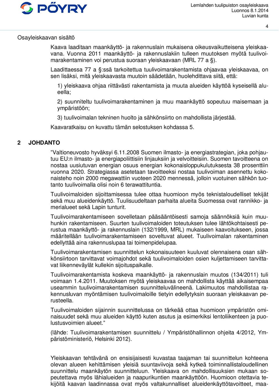 Laadittaessa 77 a :ssä tarkoitettua tuulivoimarakentamista ohjaavaa yleiskaavaa, on sen lisäksi, mitä yleiskaavasta muutoin säädetään, huolehdittava siitä, että: 1) yleiskaava ohjaa riittävästi