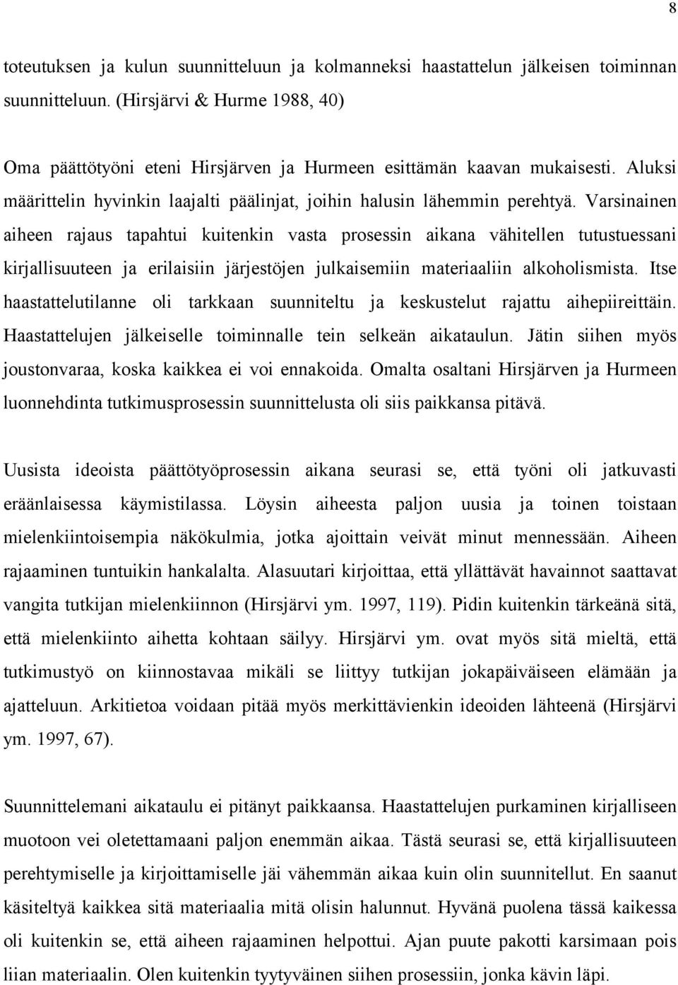 Varsinainen aiheen rajaus tapahtui kuitenkin vasta prosessin aikana vähitellen tutustuessani kirjallisuuteen ja erilaisiin järjestöjen julkaisemiin materiaaliin alkoholismista.