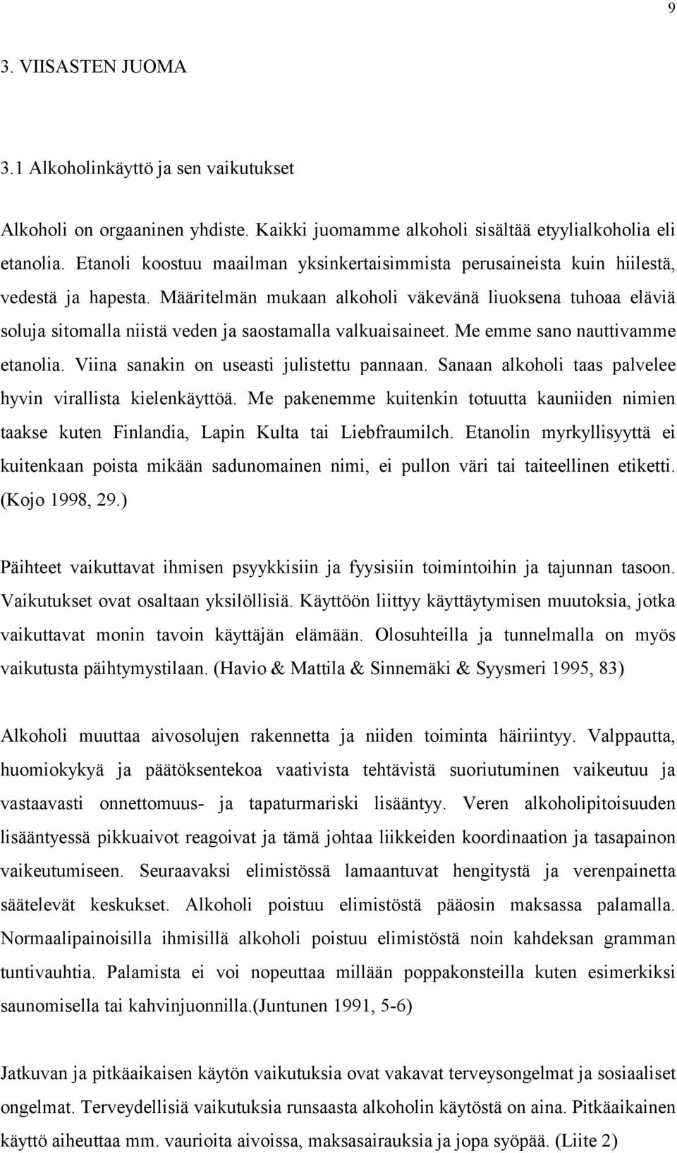 Määritelmän mukaan alkoholi väkevänä liuoksena tuhoaa eläviä soluja sitomalla niistä veden ja saostamalla valkuaisaineet. Me emme sano nauttivamme etanolia.