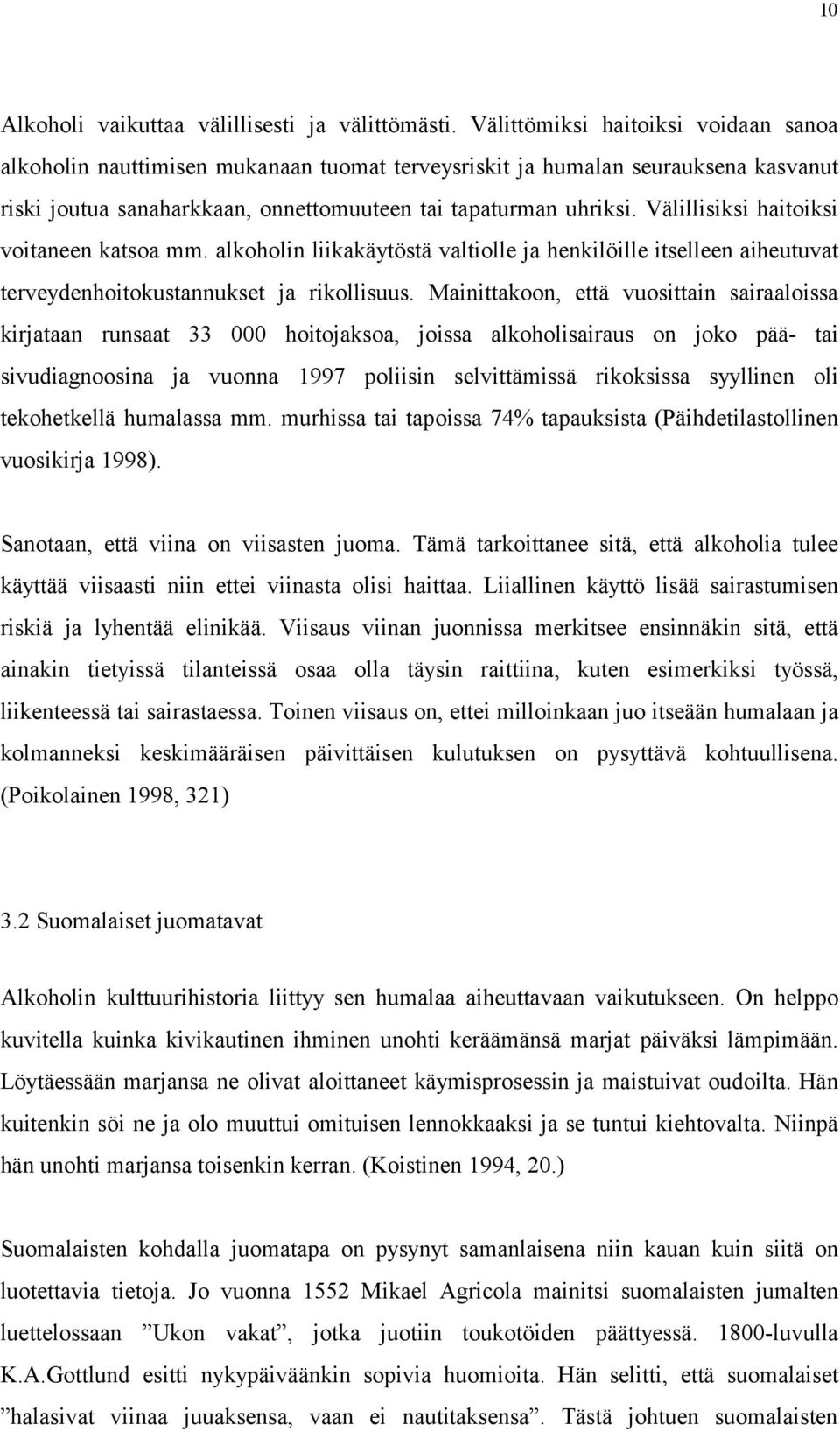 Välillisiksi haitoiksi voitaneen katsoa mm. alkoholin liikakäytöstä valtiolle ja henkilöille itselleen aiheutuvat terveydenhoitokustannukset ja rikollisuus.