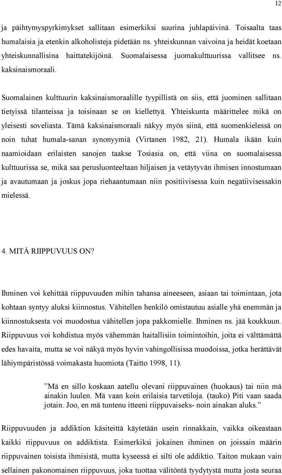 Suomalainen kulttuurin kaksinaismoraalille tyypillistä on siis, että juominen sallitaan tietyissä tilanteissa ja toisinaan se on kiellettyä. Yhteiskunta määrittelee mikä on yleisesti soveliasta.