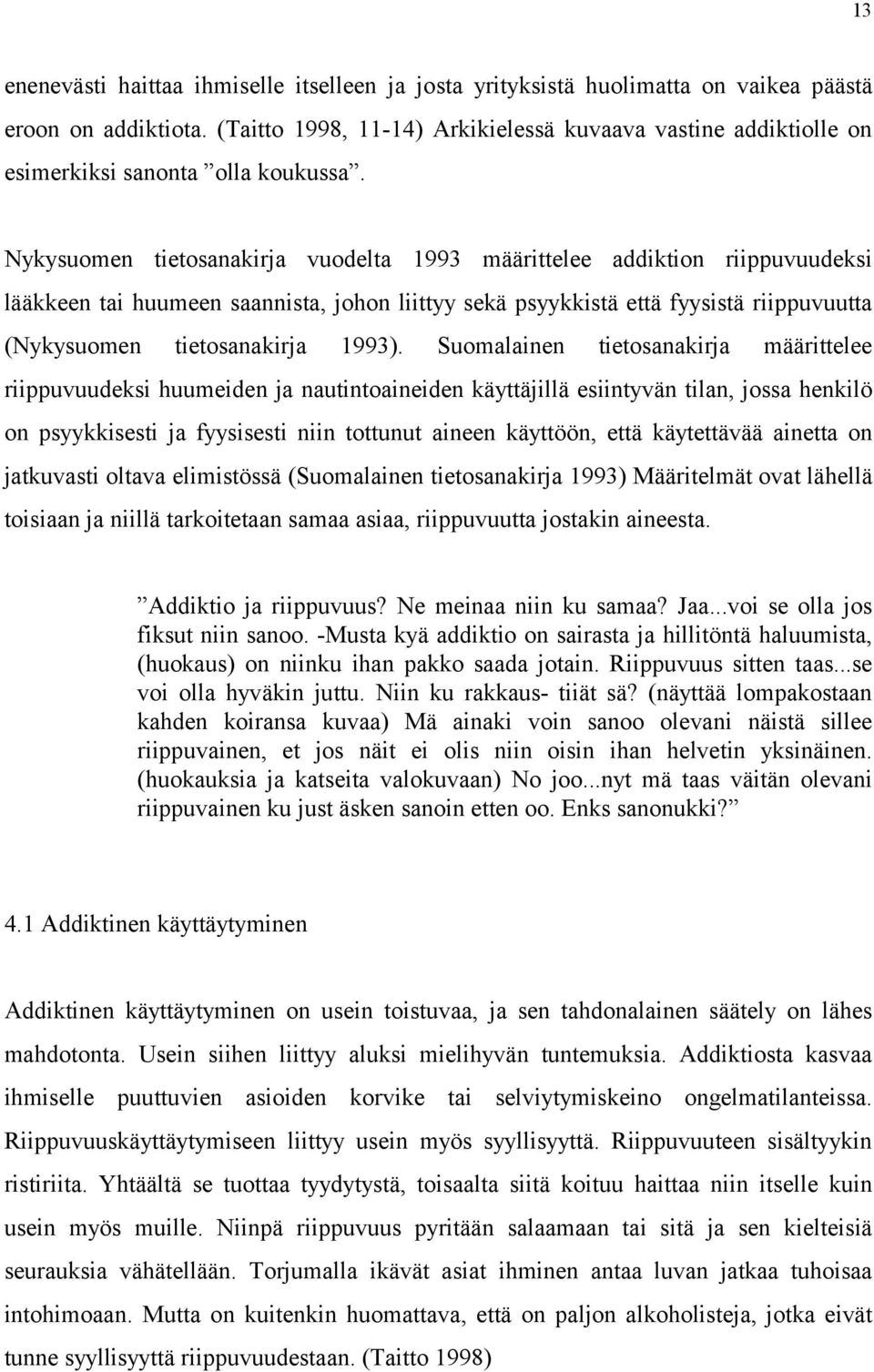 Nykysuomen tietosanakirja vuodelta 1993 määrittelee addiktion riippuvuudeksi lääkkeen tai huumeen saannista, johon liittyy sekä psyykkistä että fyysistä riippuvuutta (Nykysuomen tietosanakirja 1993).