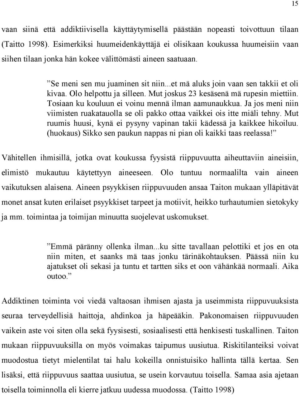 ..et mä aluks join vaan sen takkii et oli kivaa. Olo helpottu ja silleen. Mut joskus 23 kesäsenä mä rupesin miettiin. Tosiaan ku kouluun ei voinu mennä ilman aamunaukkua.