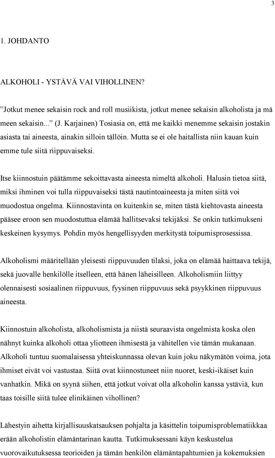 Itse kiinnostuin päätämme sekoittavasta aineesta nimeltä alkoholi. Halusin tietoa siitä, miksi ihminen voi tulla riippuvaiseksi tästä nautintoaineesta ja miten siitä voi muodostua ongelma.