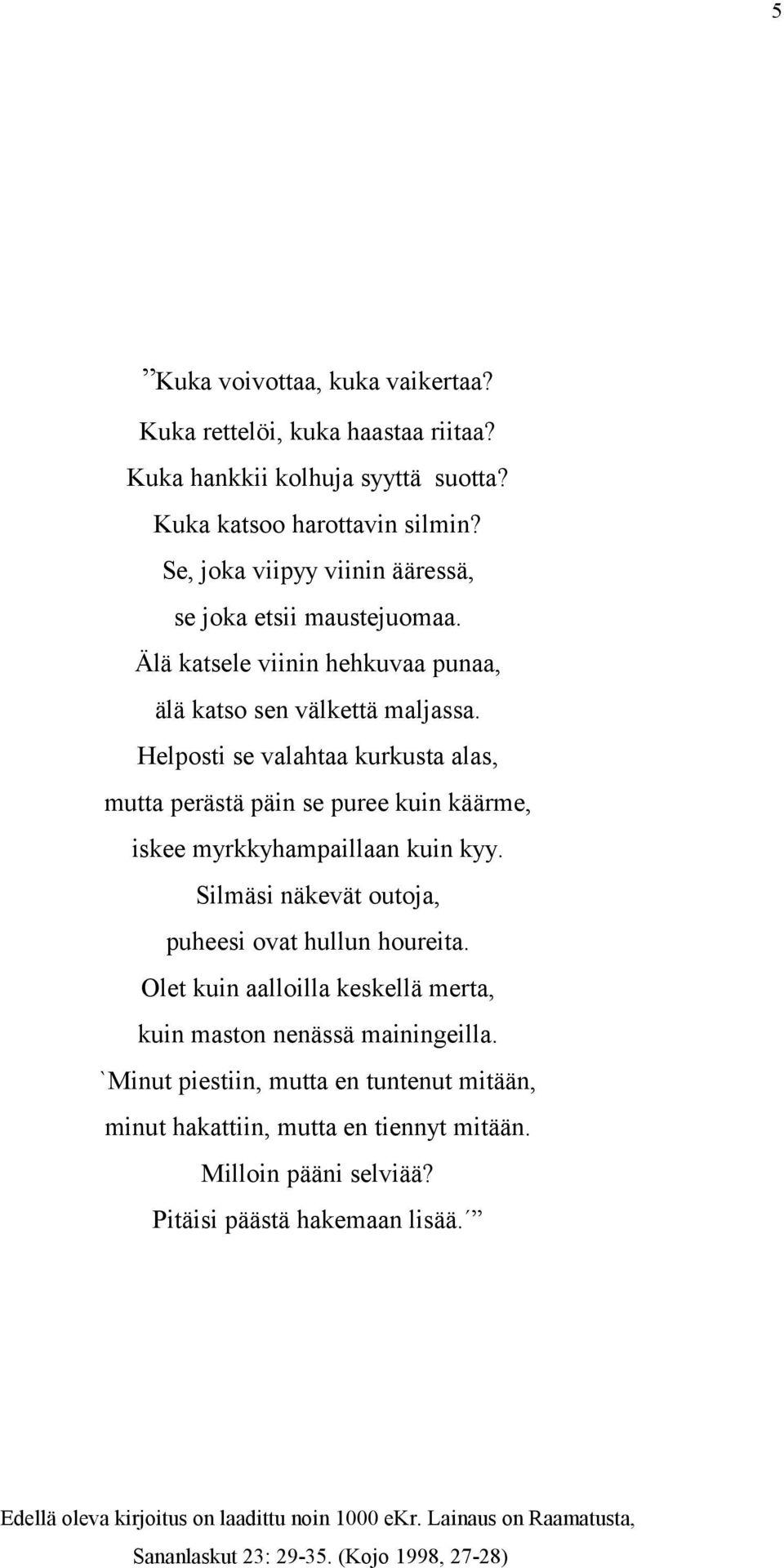 Helposti se valahtaa kurkusta alas, mutta perästä päin se puree kuin käärme, iskee myrkkyhampaillaan kuin kyy. Silmäsi näkevät outoja, puheesi ovat hullun houreita.