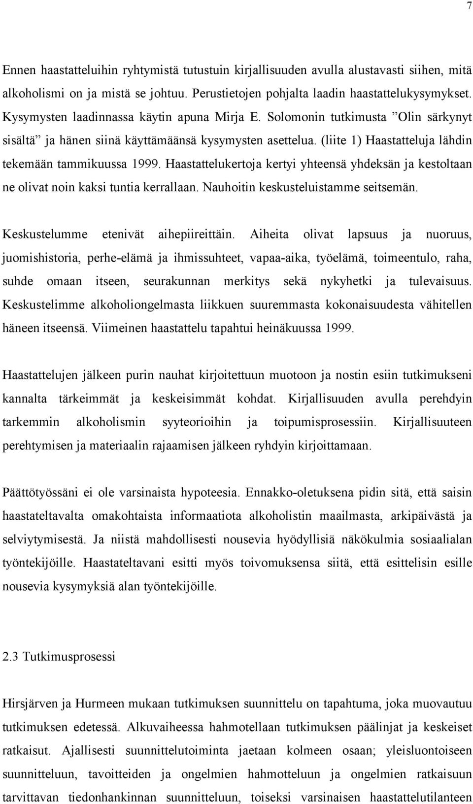 Haastattelukertoja kertyi yhteensä yhdeksän ja kestoltaan ne olivat noin kaksi tuntia kerrallaan. Nauhoitin keskusteluistamme seitsemän. Keskustelumme etenivät aihepiireittäin.