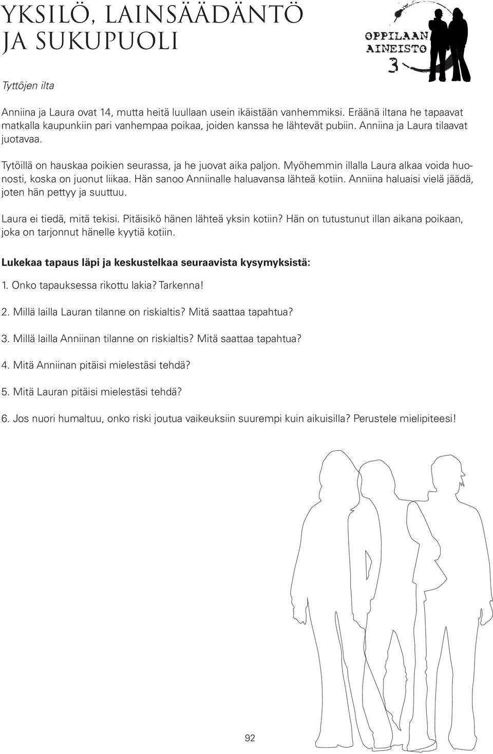 Tytöillä on hauskaa poikien seurassa, ja he juovat aika paljon. Myöhemmin illalla Laura alkaa voida huonosti, koska on juonut liikaa. Hän sanoo Anniinalle haluavansa lähteä kotiin.