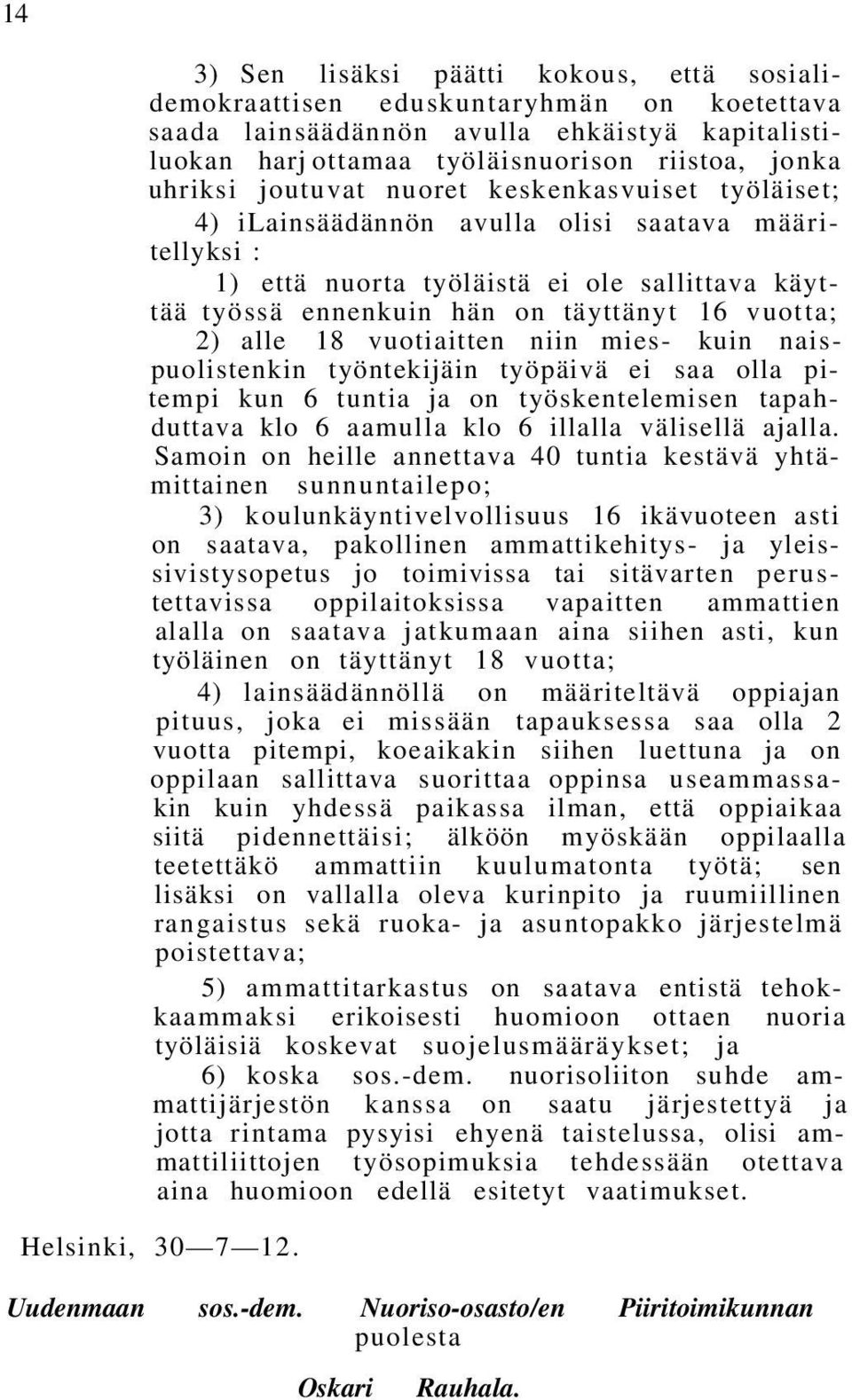 alle 18 vuotiaitten niin mies- kuin naispuolistenkin työntekijäin työpäivä ei saa olla pitempi kun 6 tuntia ja on työskentelemisen tapahduttava klo 6 aamulla klo 6 illalla välisellä ajalla.