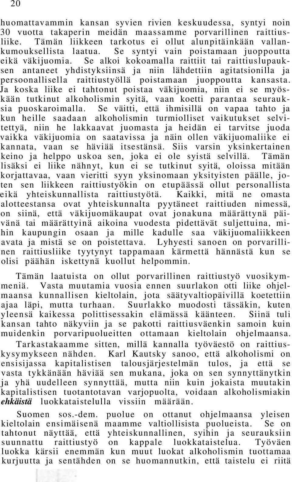 Se alkoi kokoamalla raittiit tai raittiuslupauksen antaneet yhdistyksiinsä ja niin lähdettiin agitatsionilla ja persoonallisella raittiustyöllä poistamaan juoppoutta kansasta.