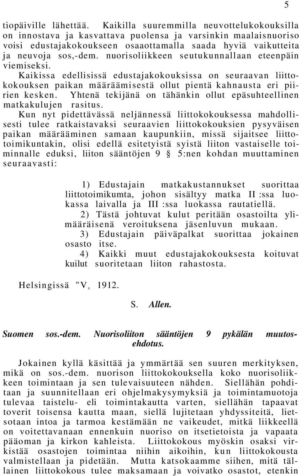 nuorisoliikkeen seutukunnallaan eteenpäin viemiseksi. Kaikissa edellisissä edustajakokouksissa on seuraavan liittokokouksen paikan määräämisestä ollut pientä kahnausta eri piirien kesken.