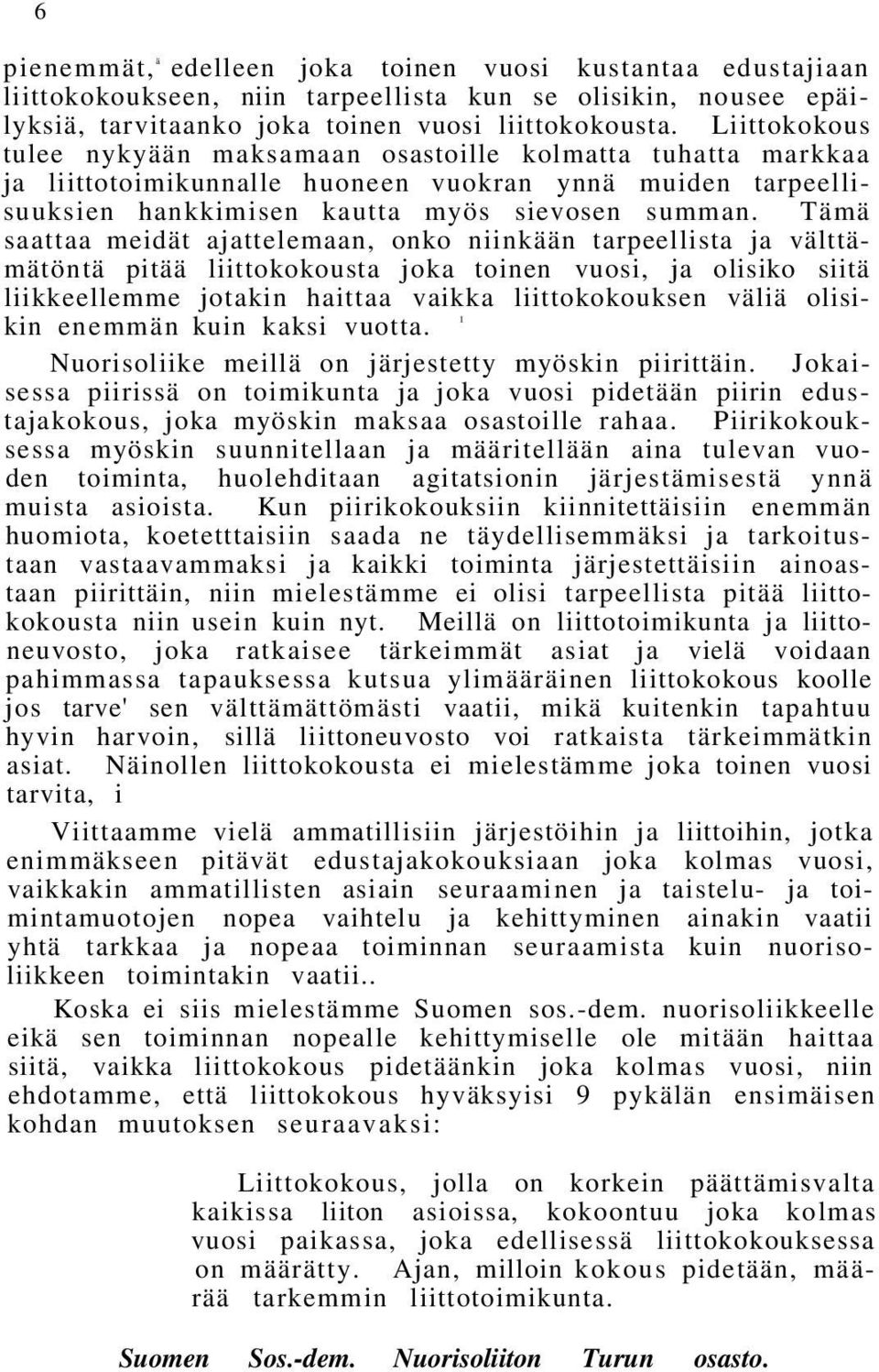 Tämä saattaa meidät ajattelemaan, onko niinkään tarpeellista ja välttämätöntä pitää liittokokousta joka toinen vuosi, ja olisiko siitä liikkeellemme jotakin haittaa vaikka liittokokouksen väliä