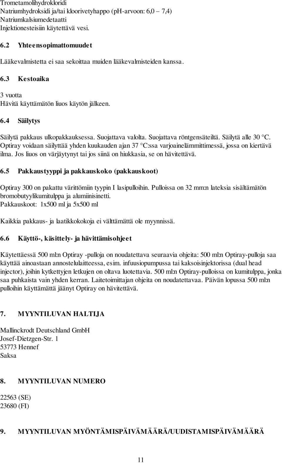 Optiray voidaan säilyttää yhden kuukauden ajan 37 C:ssa varjoainelämmittimessä, jossa on kiertävä ilma. Jos liuos on värjäytynyt tai jos siinä on hiukkasia, se on hävitettävä. 6.