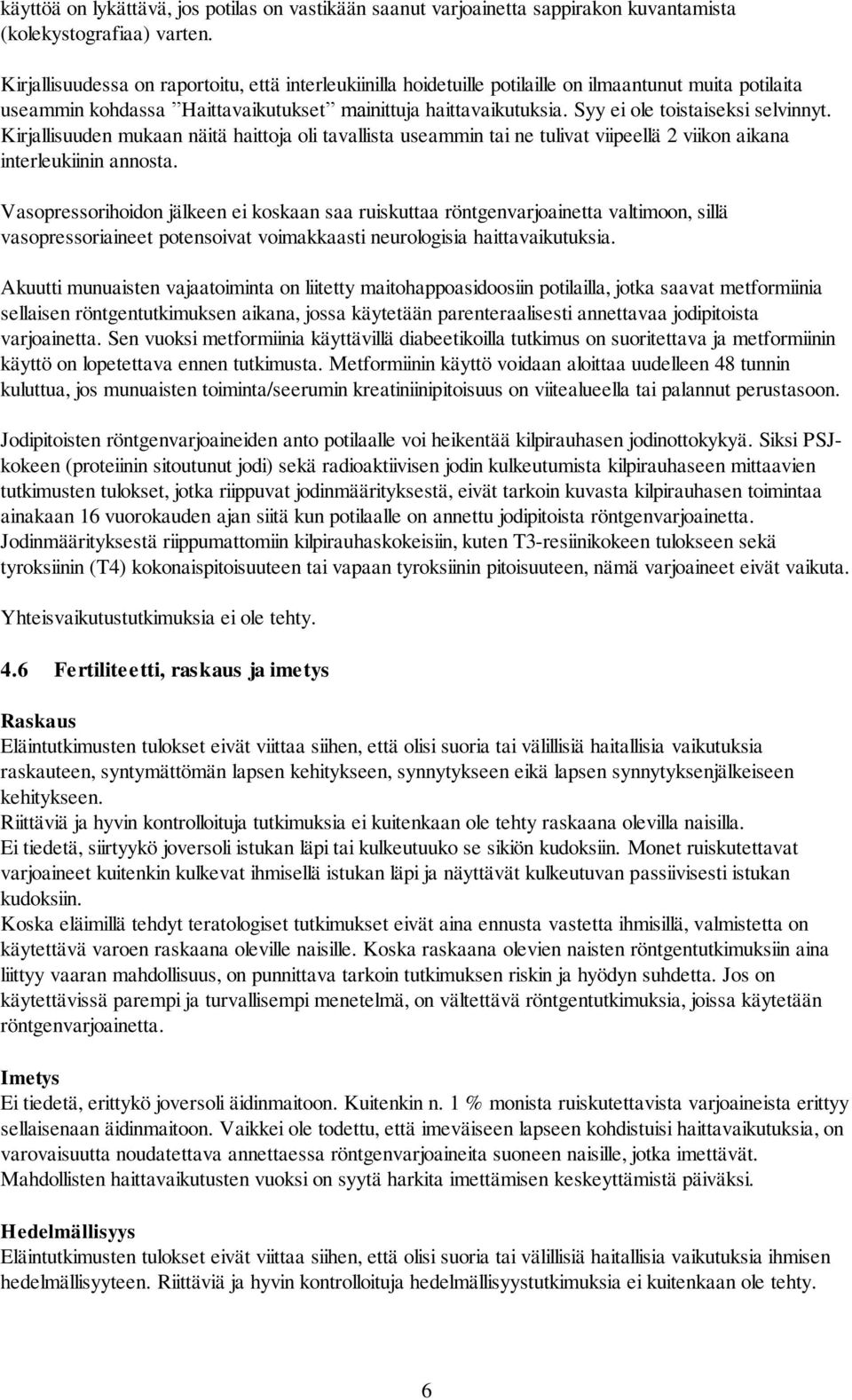 Syy ei ole toistaiseksi selvinnyt. Kirjallisuuden mukaan näitä haittoja oli tavallista useammin tai ne tulivat viipeellä 2 viikon aikana interleukiinin annosta.