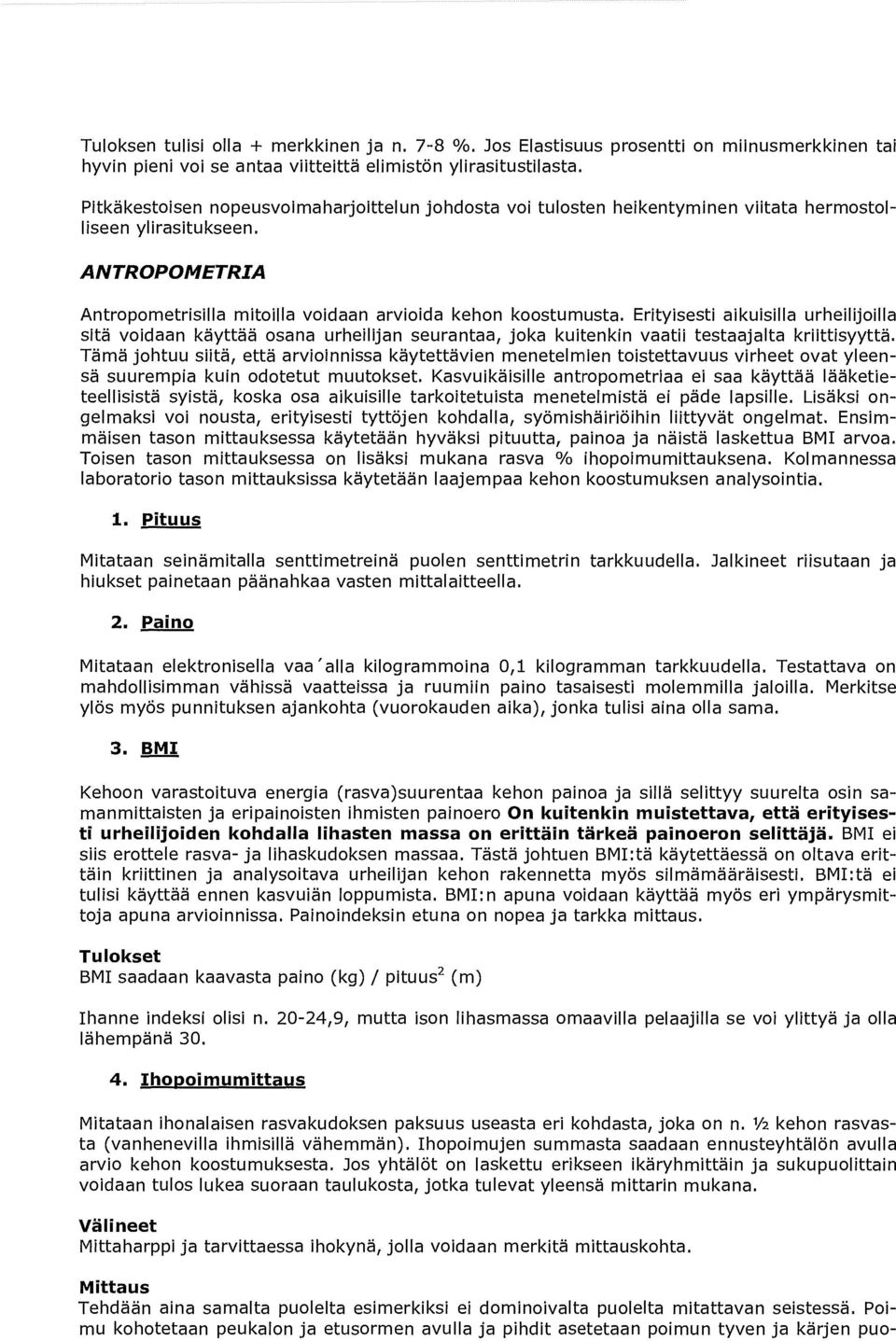 Erityisesti aikuisilla urheilijoilla sitä voidaan käyttää osana urheilijan seurantaa, joka kuitenkin vaatii testaajalta kriittisyyttä.