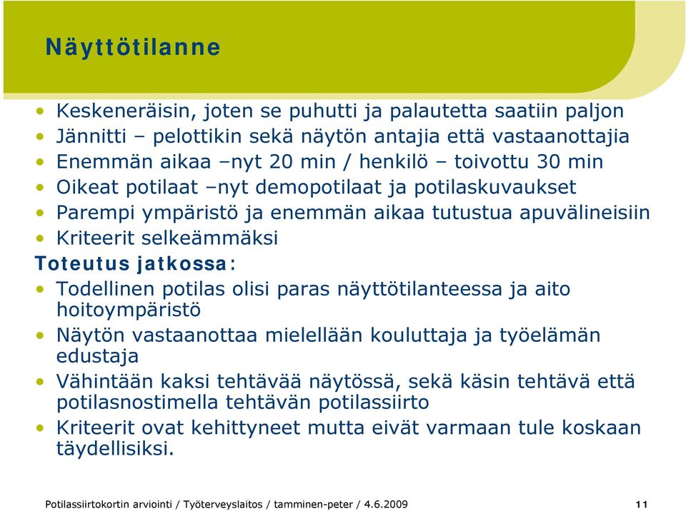 olisi paras näyttötilanteessa ja aito hoitoympäristö Näytön vastaanottaa mielellään kouluttaja ja työelämän edustaja Vähintään kaksi tehtävää näytössä, sekä käsin tehtävä että