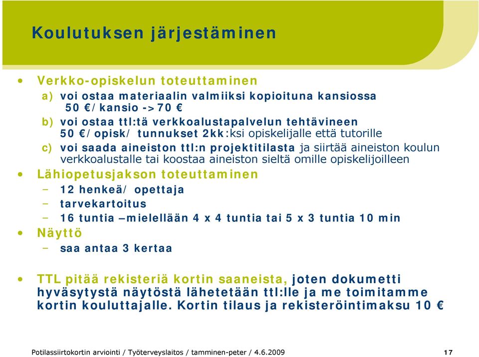 Lähiopetusjakson toteuttaminen 12 henkeä/ opettaja tarvekartoitus 16 tuntia mielellään 4 x 4 tuntia tai 5 x 3 tuntia 10 min Näyttö saa antaa 3 kertaa TTL pitää rekisteriä kortin saaneista, joten