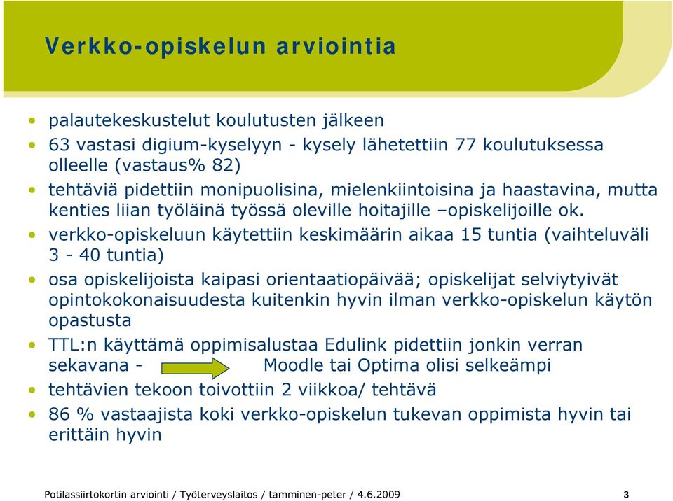 verkko-opiskeluun käytettiin keskimäärin aikaa 15 tuntia (vaihteluväli 3-40 tuntia) osa opiskelijoista kaipasi orientaatiopäivää; opiskelijat selviytyivät opintokokonaisuudesta kuitenkin hyvin ilman