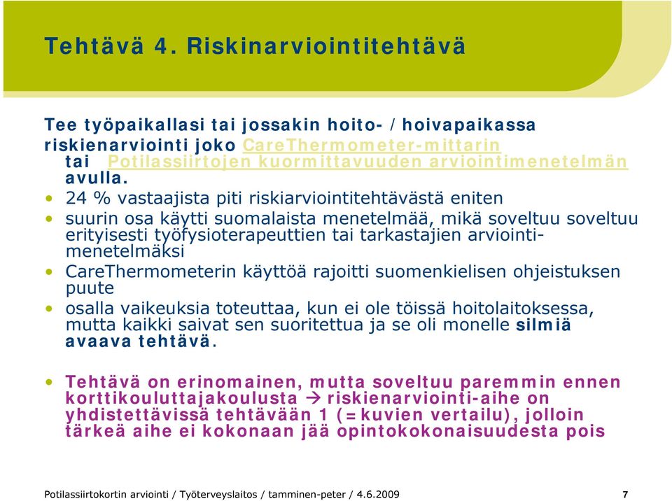 menetelmäksi CareThermometerin käyttöä rajoitti suomenkielisen ohjeistuksen puute osalla vaikeuksia toteuttaa, kun ei ole töissä hoitolaitoksessa, mutta kaikki saivat sen suoritettua tt ja se oli