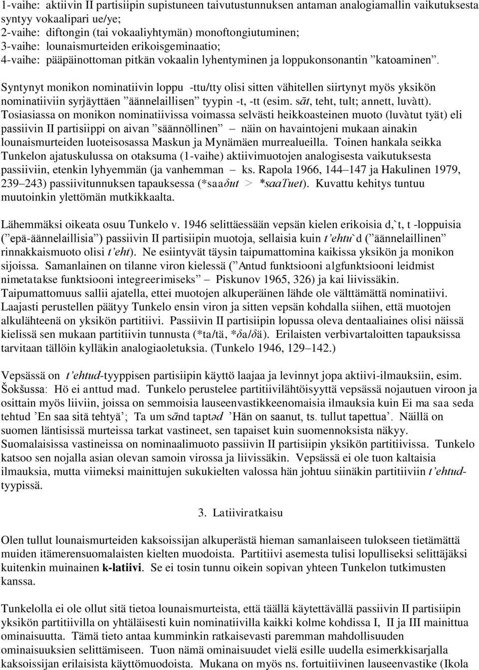 Syntynyt monikon nominatiivin loppu -ttu/tty olisi sitten vähitellen siirtynyt myös yksikön nominatiiviin syrjäyttäen äännelaillisen tyypin -t, -tt (esim. sāt, teht, tult; annett, luvàtt).