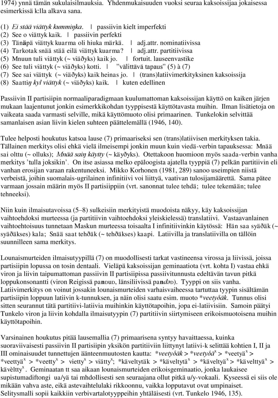 fortuit. lauseenvastike (6) See tuli viättyk (~ viäðyks) kotti. välittävä tapaus (5) à (7) (7) See sai viättyk (~ viäðyks) kaik heinas jo.