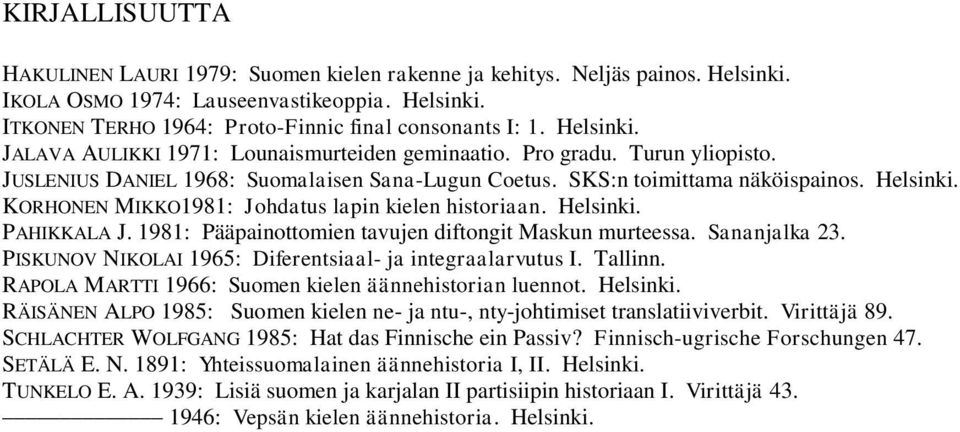 KORHONEN MIKKO1981: Johdatus lapin kielen historiaan. Helsinki. PAHIKKALA J. 1981: Pääpainottomien tavujen diftongit Maskun murteessa. Sananjalka 23.