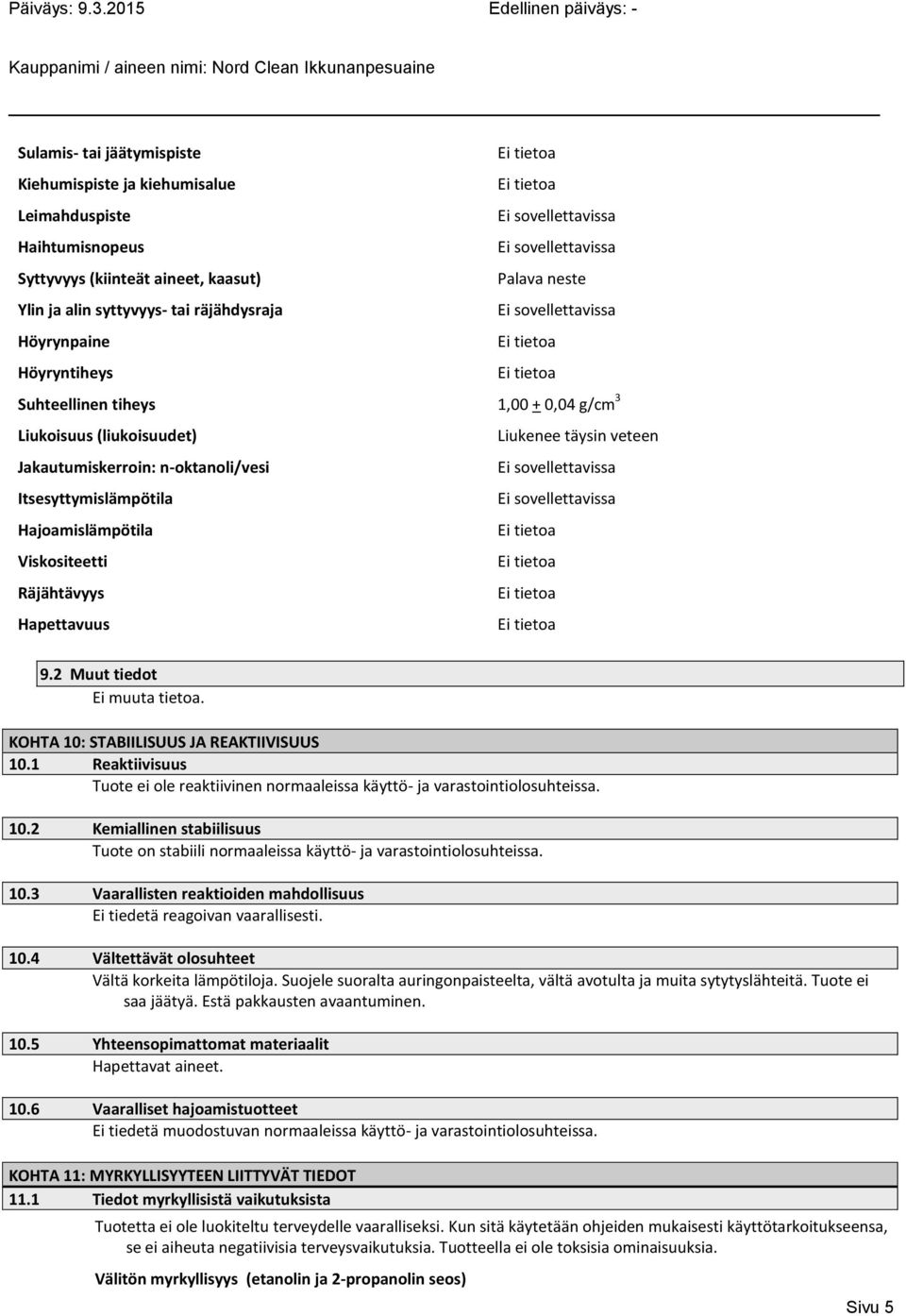 Räjähtävyys Hapettavuus 9.2 Muut tiedot Ei muuta tietoa. KOHTA 10: STABIILISUUS JA REAKTIIVISUUS 10.1 Reaktiivisuus Tuote ei ole reaktiivinen normaaleissa käyttö ja varastointiolosuhteissa. 10.2 Kemiallinen stabiilisuus Tuote on stabiili normaaleissa käyttö ja varastointiolosuhteissa.