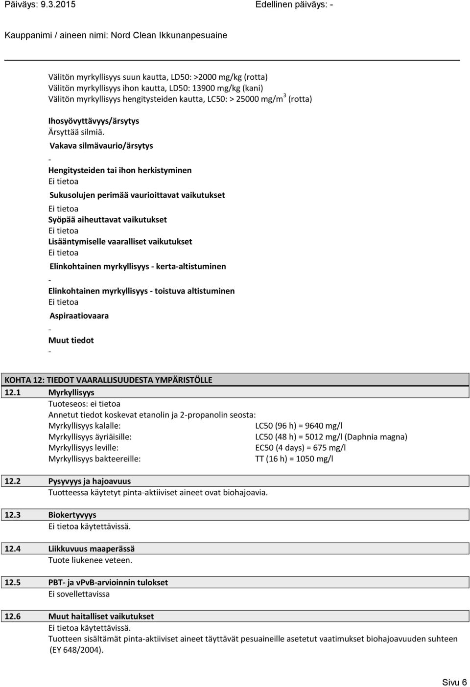 Vakava silmävaurio/ärsytys Hengitysteiden tai ihon herkistyminen Sukusolujen perimää vaurioittavat vaikutukset Syöpää aiheuttavat vaikutukset Lisääntymiselle vaaralliset vaikutukset Elinkohtainen