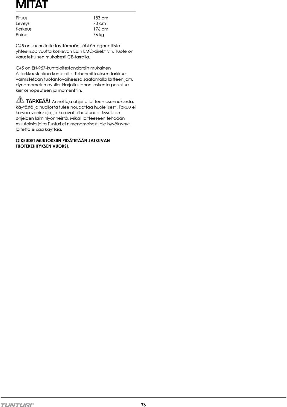 Tehonmittauksen tarkkuus varmistetaan tuotantovaiheessa säätämällä laitteen jarru dynamometrin avulla. Harjoitustehon laskenta perustuu kierrosnopeuteen ja momenttiin. TÄRKEÄÄ!