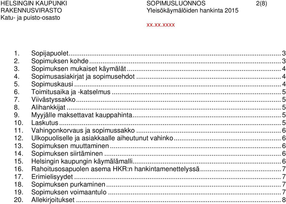 Vahingonkorvaus ja sopimussakko... 6 12. Ulkopuoliselle ja asiakkaalle aiheutunut vahinko... 6 13. Sopimuksen muuttaminen... 6 14. Sopimuksen siirtäminen... 6 15.