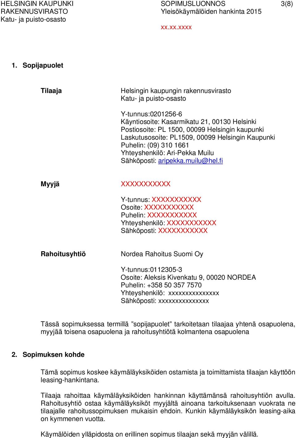 Helsingin Kaupunki Puhelin: (09) 310 1661 Yhteyshenkilö: Ari-Pekka Muilu Sähköposti: aripekka.muilu@hel.