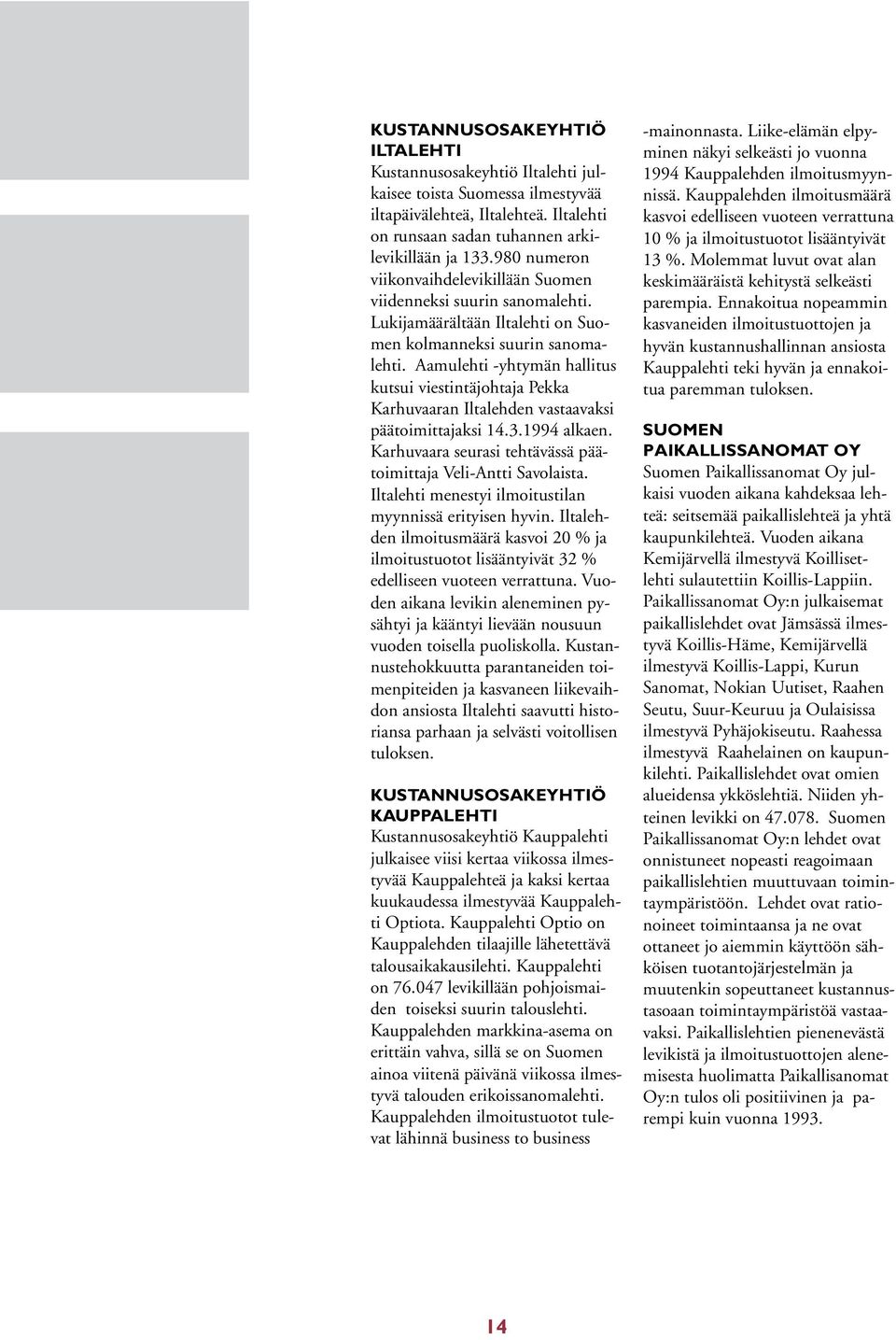 Aamulehti -yhtymän hallitus kutsui viestintäjohtaja Pekka Karhuvaaran Iltalehden vastaavaksi päätoimittajaksi 14.3.1994 alkaen. Karhuvaara seurasi tehtävässä päätoimittaja Veli-Antti Savolaista.