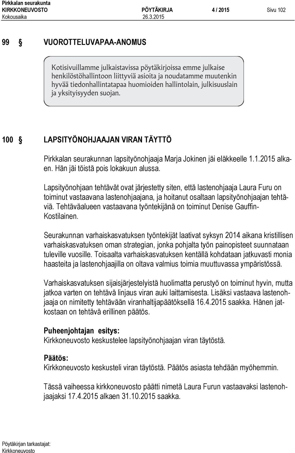 Lapsityönohjaan tehtävät ovat järjestetty siten, että lastenohjaaja Laura Furu on toiminut vastaavana lastenohjaajana, ja hoitanut osaltaan lapsityönohjaajan tehtäviä.