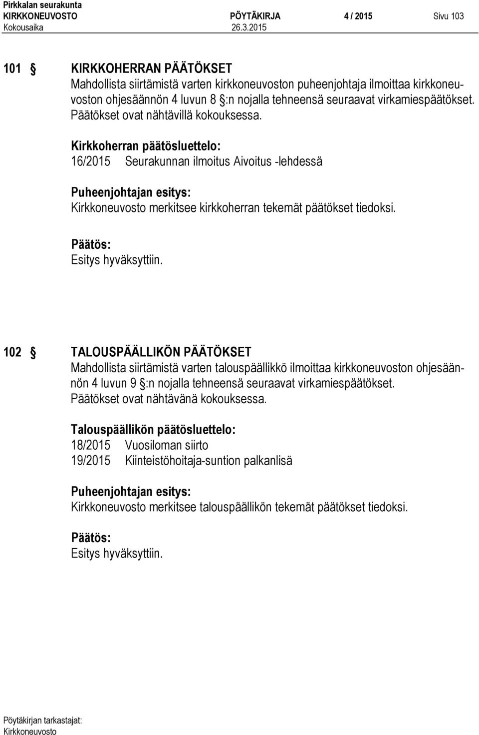 Kirkkoherran päätösluettelo: 16/2015 Seurakunnan ilmoitus Aivoitus -lehdessä merkitsee kirkkoherran tekemät päätökset tiedoksi.