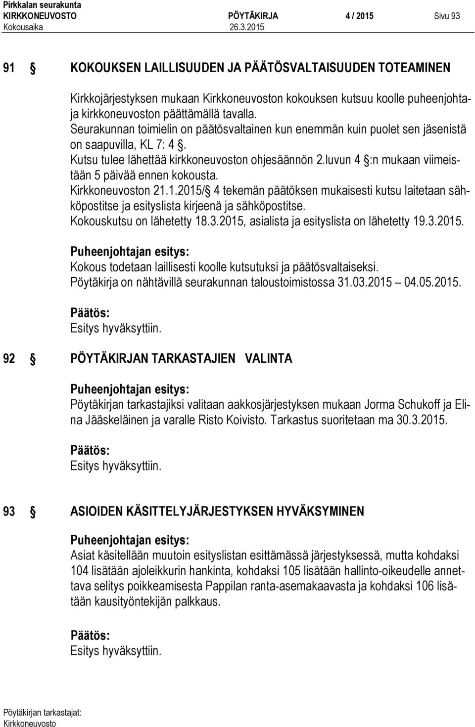 luvun 4 :n mukaan viimeistään 5 päivää ennen kokousta. n 21.1.2015/ 4 tekemän päätöksen mukaisesti kutsu laitetaan sähköpostitse ja esityslista kirjeenä ja sähköpostitse. Kokouskutsu on lähetetty 18.