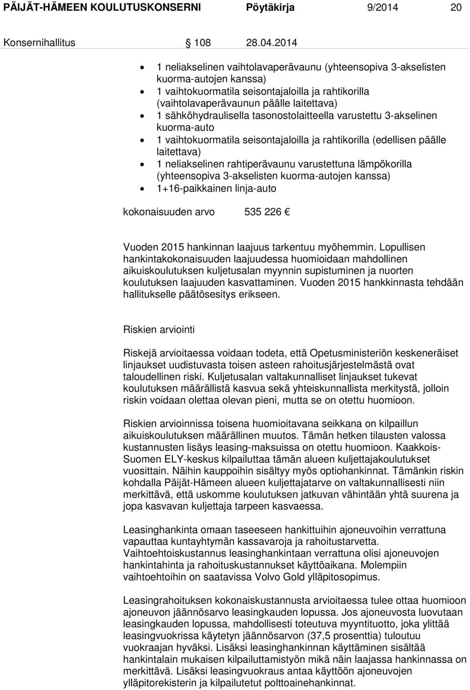 sähköhydraulisella tasonostolaitteella varustettu 3-akselinen kuorma-auto 1 vaihtokuormatila seisontajaloilla ja rahtikorilla (edellisen päälle laitettava) 1 neliakselinen rahtiperävaunu varustettuna